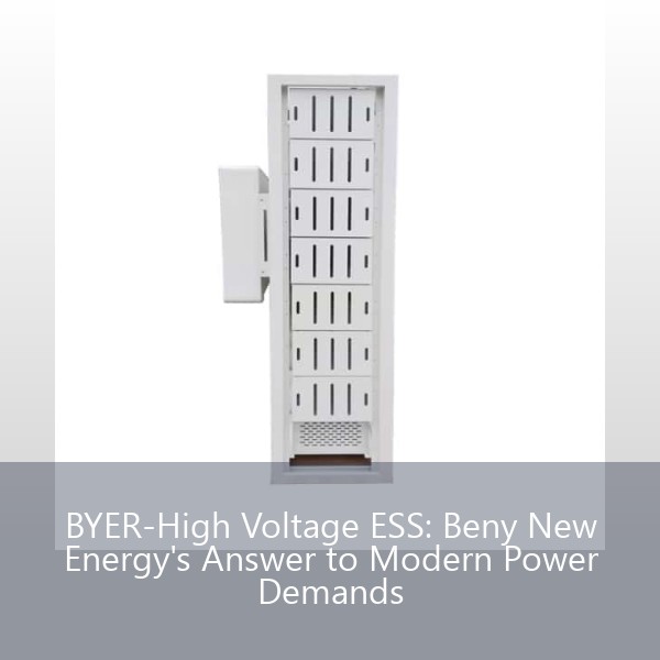BYER-High Voltage ESS: Beny New Energy's Answer to Modern Power Demands